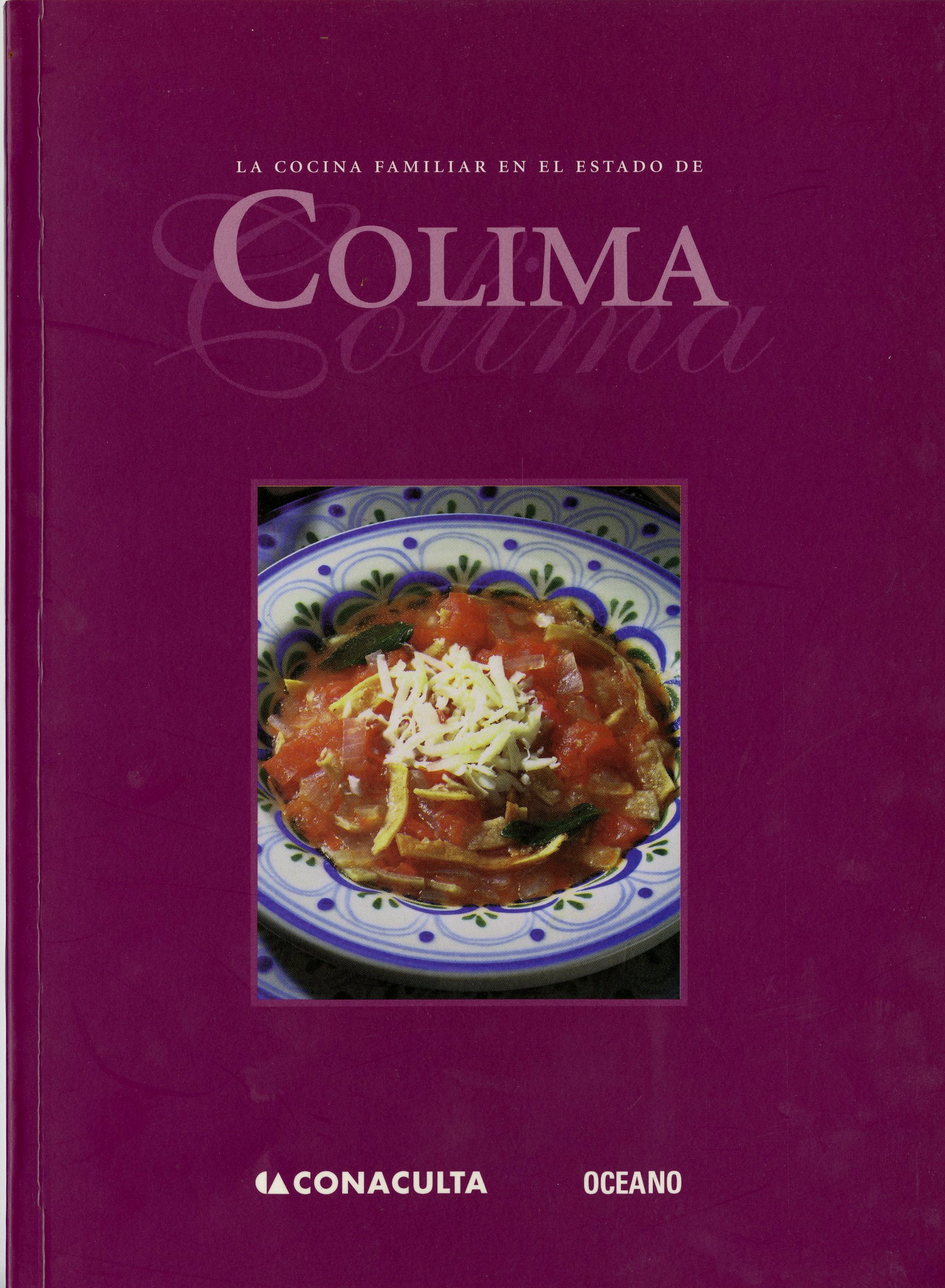 Consejo Nacional para la Cultura y las Artes (Mexico). La Cocina familiar en el estado de Colima. México : CONACULTA : Océano, 2001 [TX716 .M4 C65 2001].