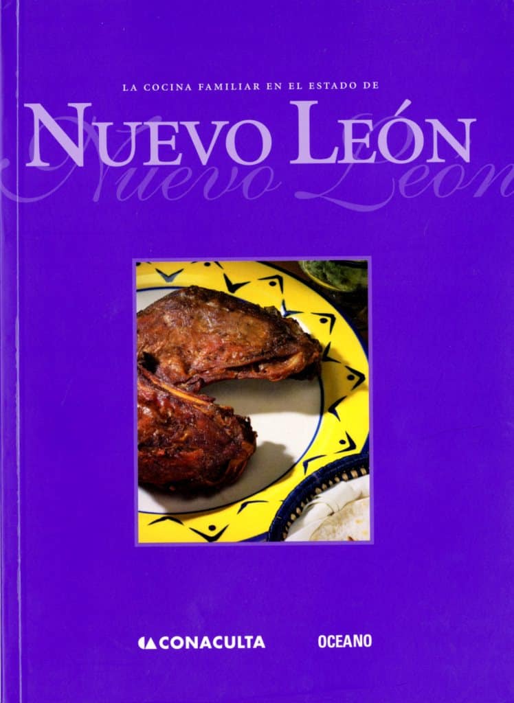 Consejo Nacional para la Cultura y las Artes (Mexico). La Cocina familiar en el estado de Nuevo León. México : CONACULTA : Océano, 2001 [TX716 .M4 N84 2001].