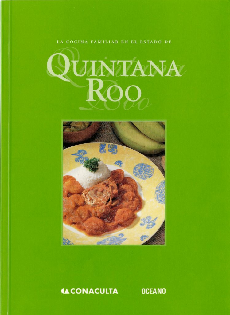 Consejo Nacional para la Cultura y las Artes (Mexico). La Cocina familiar en el estado de Quintana Roo. México : CONACULTA : Océano, 2001 [TX716 .M4 Q56 2001].