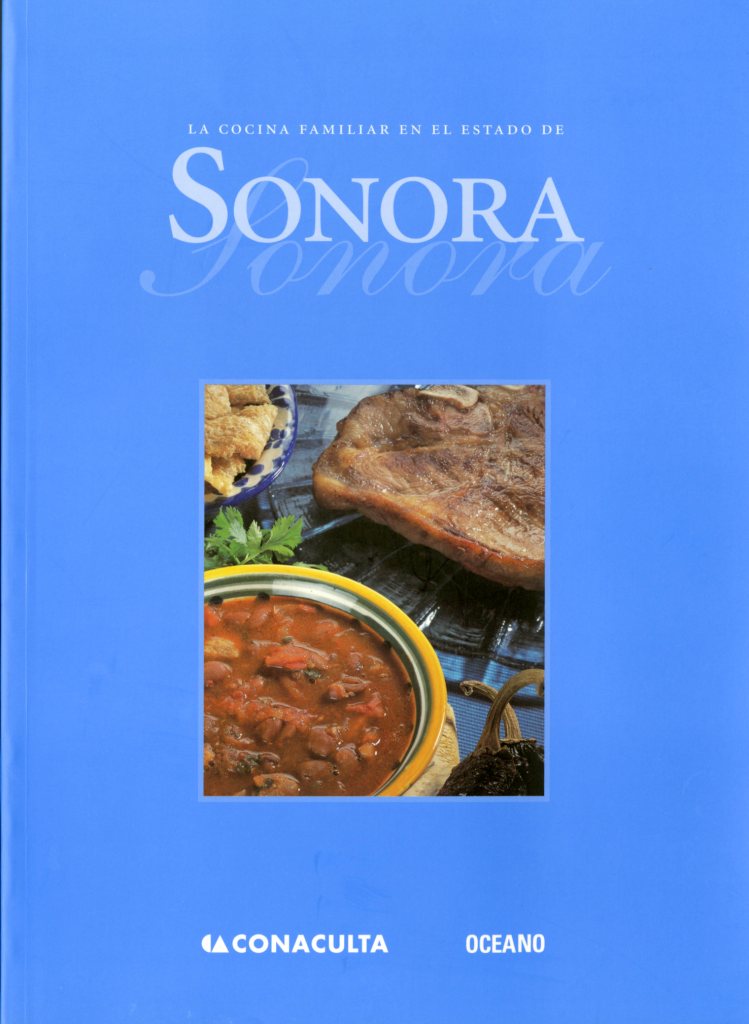 Consejo Nacional para la Cultura y las Artes (Mexico). La Cocina familiar en el estado de Sonora. México : CONACULTA : Océano, 2001 [TX716 .M4 S66 2001].