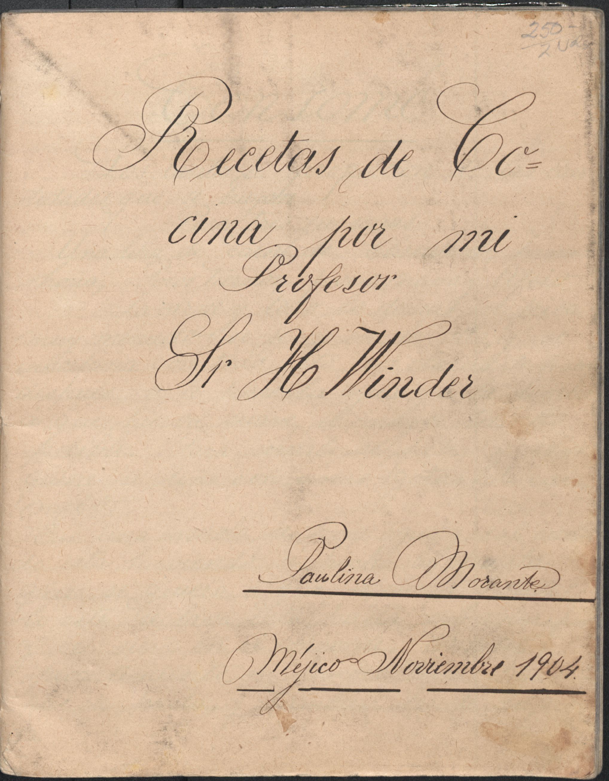 Recetas de Cocina por Mi Profesor Sr. H. Winder (1904) by Paulina Morante. TX716 .M4 M66 1904. UTSA Libraries Special Collections.